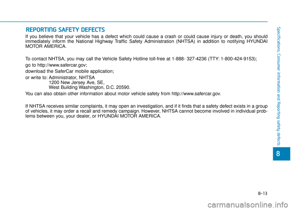 Hyundai Sonata 2019 Owners Manual 8-13
88
Specifications, Consumer information and Reporting safety defects
If you believe that your vehicle has a defect which could cause a crash or could cause injury or death, you should
immediately Hyundai Sonata 2019 Owners Manual 8-13
88
Specifications, Consumer information and Reporting safety defects
If you believe that your vehicle has a defect which could cause a crash or could cause injury or death, you should
immediately