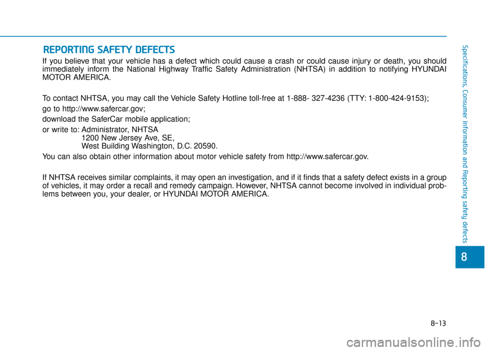Hyundai Sonata 2019  Owners Manual 8-13
88
Specifications, Consumer information and Reporting safety defects
If you believe that your vehicle has a defect which could cause a crash or could cause injury or death, you should
immediately