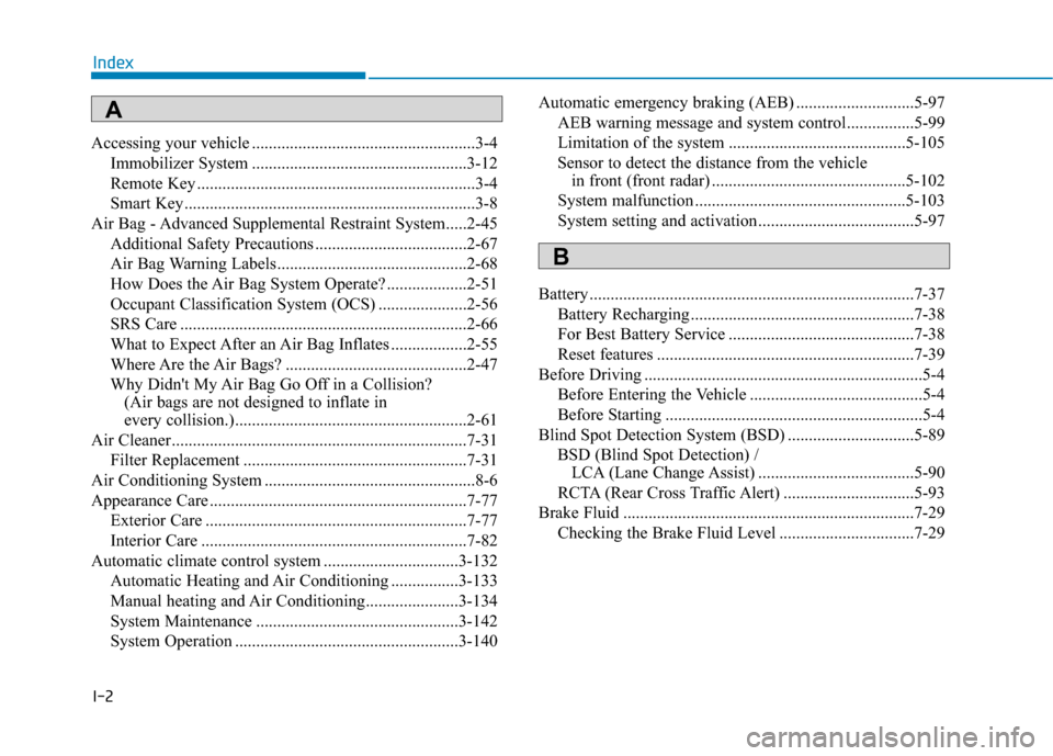 Hyundai Sonata 2019  Owners Manual I-2
Accessing your vehicle .....................................................3-4Immobilizer System ...................................................3-12
Remote Key ...............................