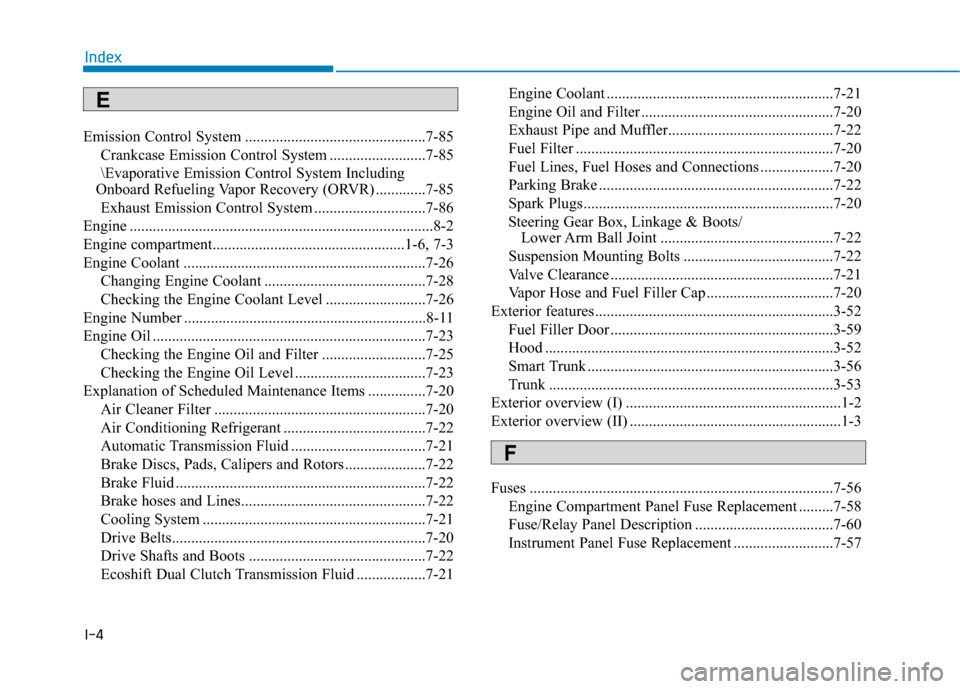 Hyundai Sonata 2019 User Guide I-4
Emission Control System ...............................................7-85Crankcase Emission Control System .........................7-85
\Evaporative Emission Control System Including 
Onboard R