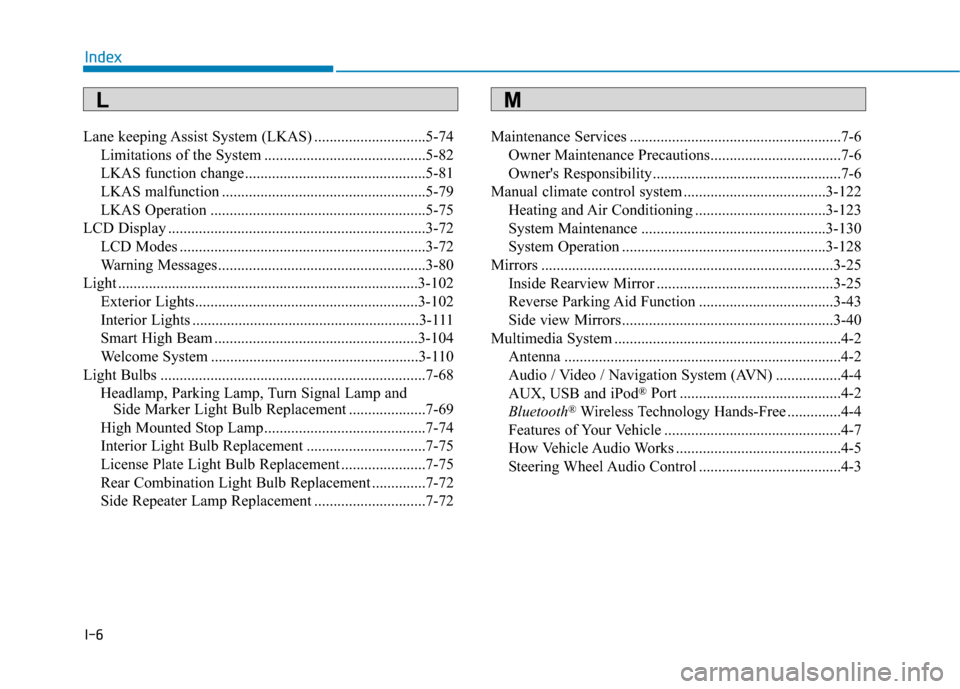 Hyundai Sonata 2019  Owners Manual I-6
Lane keeping Assist System (LKAS) .............................5-74Limitations of the System ..........................................5-82
LKAS function change ...................................