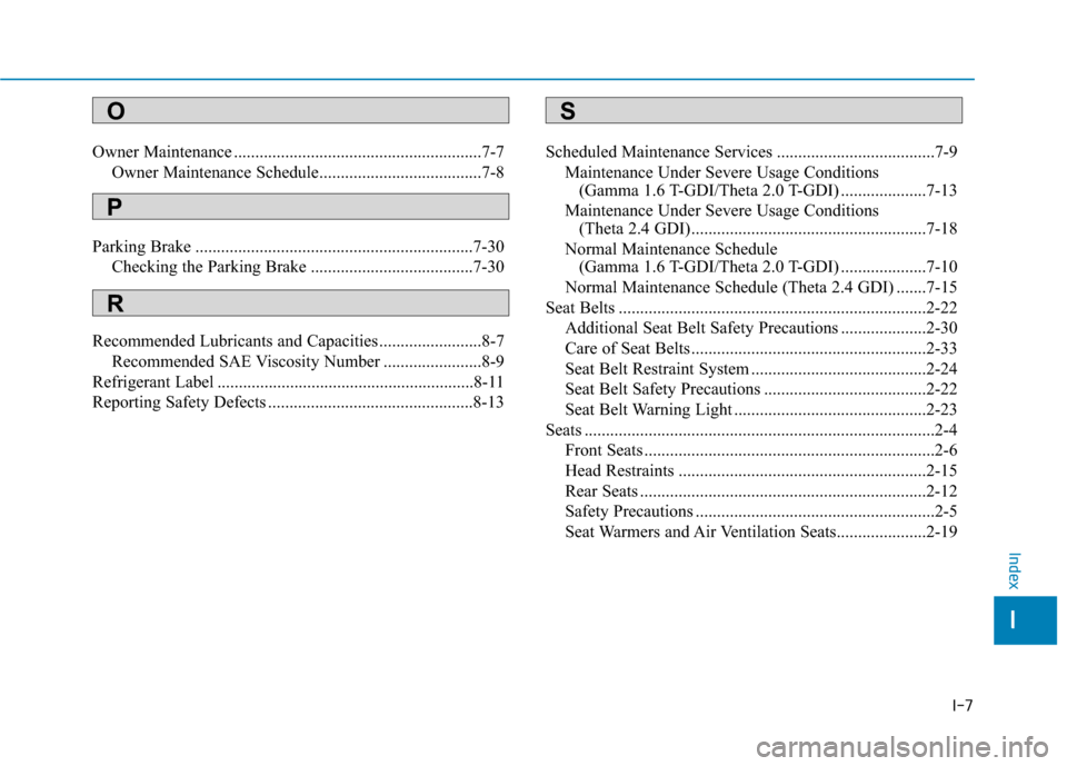 Hyundai Sonata 2019 Owners Manual I-7
Owner Maintenance ..........................................................7-7Owner Maintenance Schedule......................................7-8
Parking Brake ................................... Hyundai Sonata 2019 Owners Manual I-7
Owner Maintenance ..........................................................7-7Owner Maintenance Schedule......................................7-8
Parking Brake ...................................
