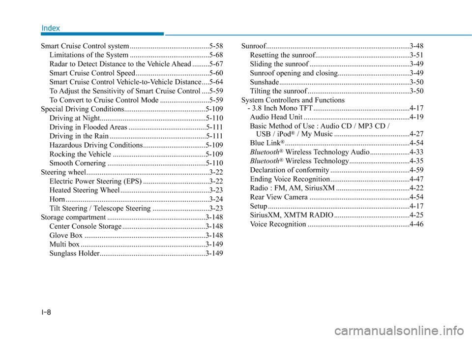 Hyundai Sonata 2019 Owners Manual I-8
Smart Cruise Control system ..........................................5-58Limitations of the System ..........................................5-68
Radar to Detect Distance to the Vehicle Ahead ... Hyundai Sonata 2019 Owners Manual I-8
Smart Cruise Control system ..........................................5-58Limitations of the System ..........................................5-68
Radar to Detect Distance to the Vehicle Ahead ...