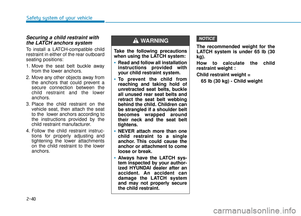 Hyundai Sonata 2019 Workshop Manual 2-40
Safety system of your vehicle
Securing a child restraint withthe LATCH anchors system
To install a LATCH-compatible child
restraint in either of the rear outboard
seating positions:
1. Move the s