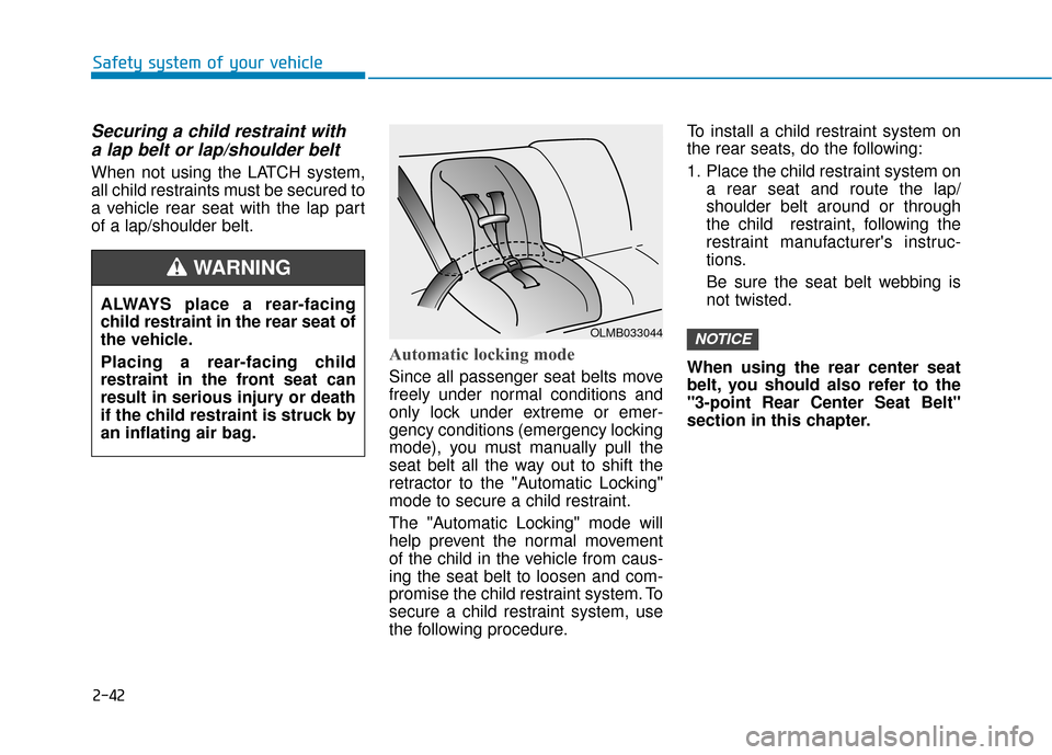 Hyundai Sonata 2019 Workshop Manual 2-42
Safety system of your vehicle
Securing a child restraint witha lap belt or lap/shoulder belt
When not using the LATCH system,
all child restraints must be secured to
a vehicle rear seat with the Hyundai Sonata 2019 Workshop Manual 2-42
Safety system of your vehicle
Securing a child restraint witha lap belt or lap/shoulder belt
When not using the LATCH system,
all child restraints must be secured to
a vehicle rear seat with the