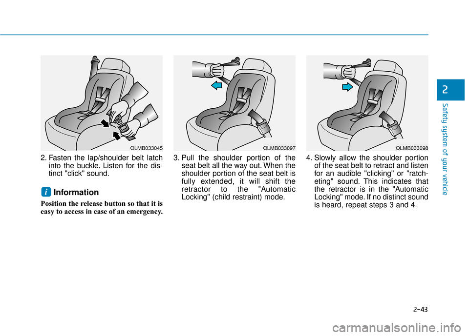 Hyundai Sonata 2019 Workshop Manual 2-43
Safety system of your vehicle
2
2. Fasten the lap/shoulder belt latchinto the buckle. Listen for the dis-
tinct "click" sound.
Information
Position the release button so that it is
easy to access