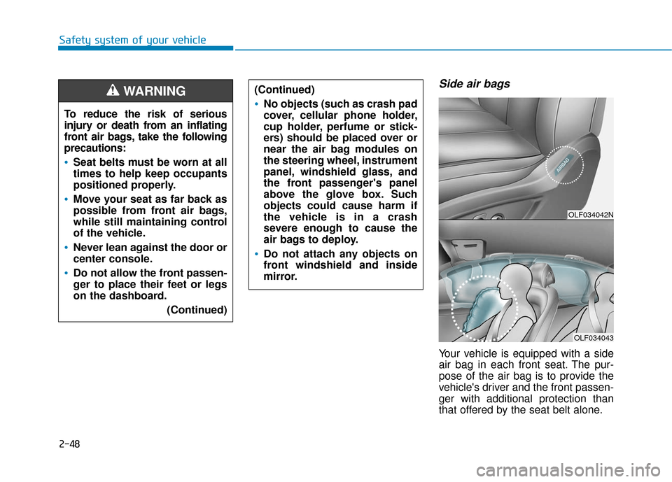 Hyundai Sonata 2019 Owners Guide 2-48
Safety system of your vehicle
Side air bags 
Your vehicle is equipped with a side
air bag in each front seat. The pur-
pose of the air bag is to provide the
vehicles driver and the front passen-