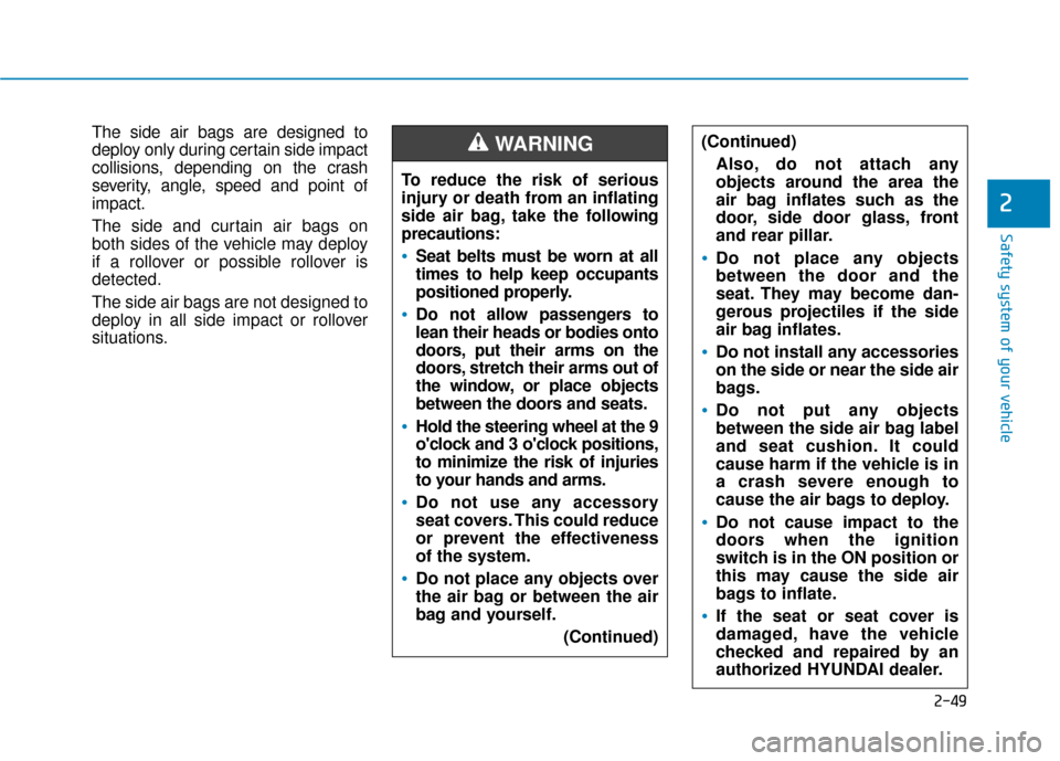 Hyundai Sonata 2019 Repair Manual 2-49
Safety system of your vehicle
2
The side air bags are designed to
deploy only during certain side impact
collisions, depending on the crash
severity, angle, speed and point of
impact.
The side an Hyundai Sonata 2019 Repair Manual 2-49
Safety system of your vehicle
2
The side air bags are designed to
deploy only during certain side impact
collisions, depending on the crash
severity, angle, speed and point of
impact.
The side an