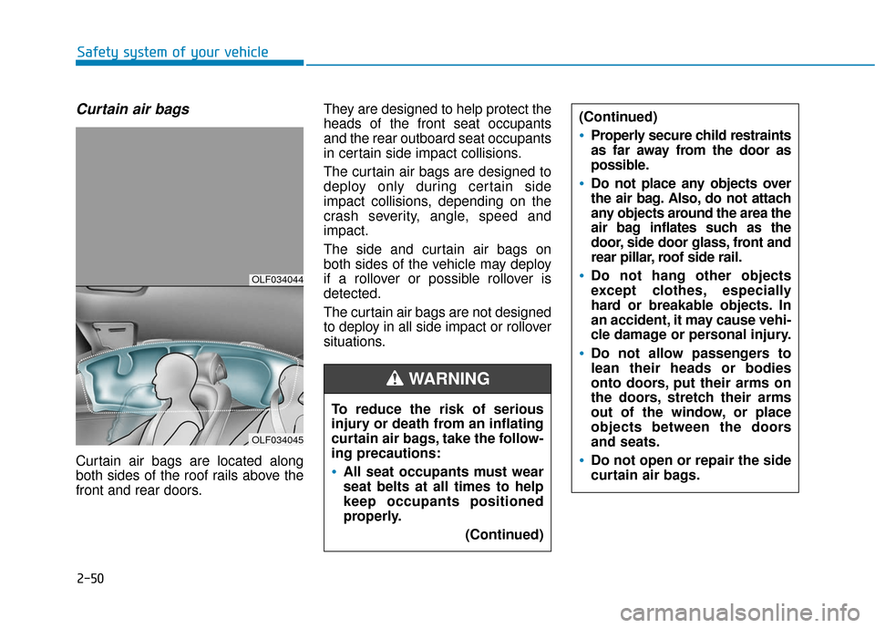 Hyundai Sonata 2019 Repair Manual 2-50
Safety system of your vehicle
Curtain air bags
Curtain air bags are located along
both sides of the roof rails above the
front and rear doors.They are designed to help protect the
heads of the f Hyundai Sonata 2019 Repair Manual 2-50
Safety system of your vehicle
Curtain air bags
Curtain air bags are located along
both sides of the roof rails above the
front and rear doors.They are designed to help protect the
heads of the f