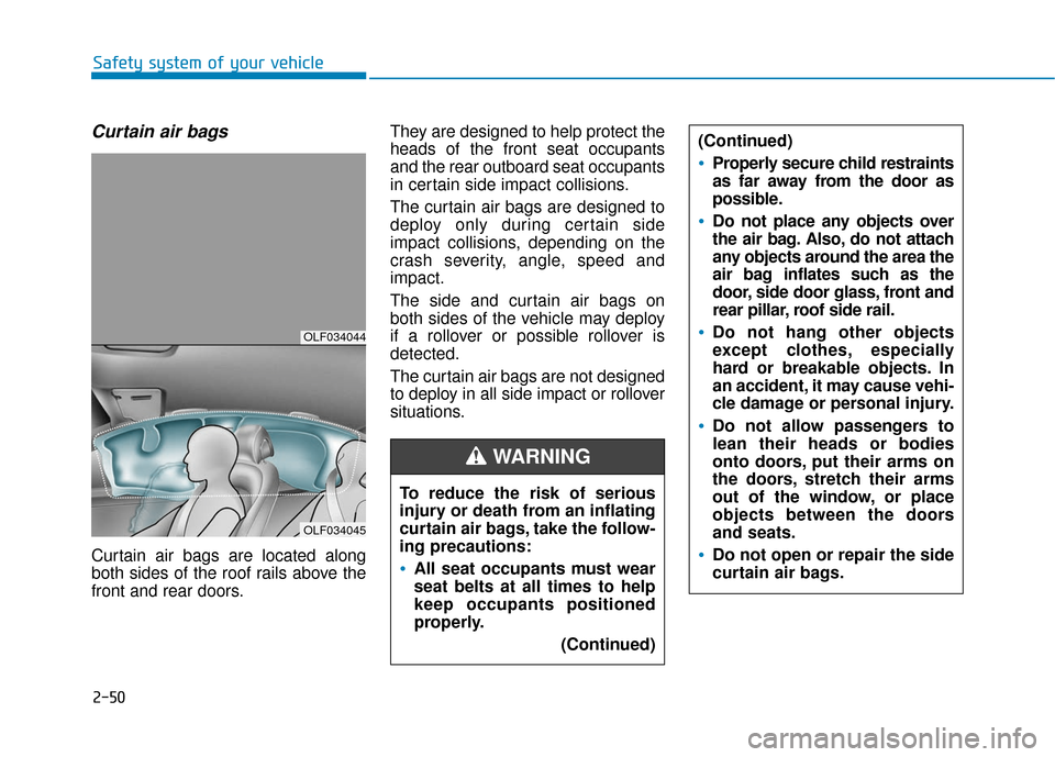 Hyundai Sonata 2019  Owners Manual 2-50
Safety system of your vehicle
Curtain air bags 
Curtain air bags are located along
both sides of the roof rails above the
front and rear doors.They are designed to help protect the
heads of the f
