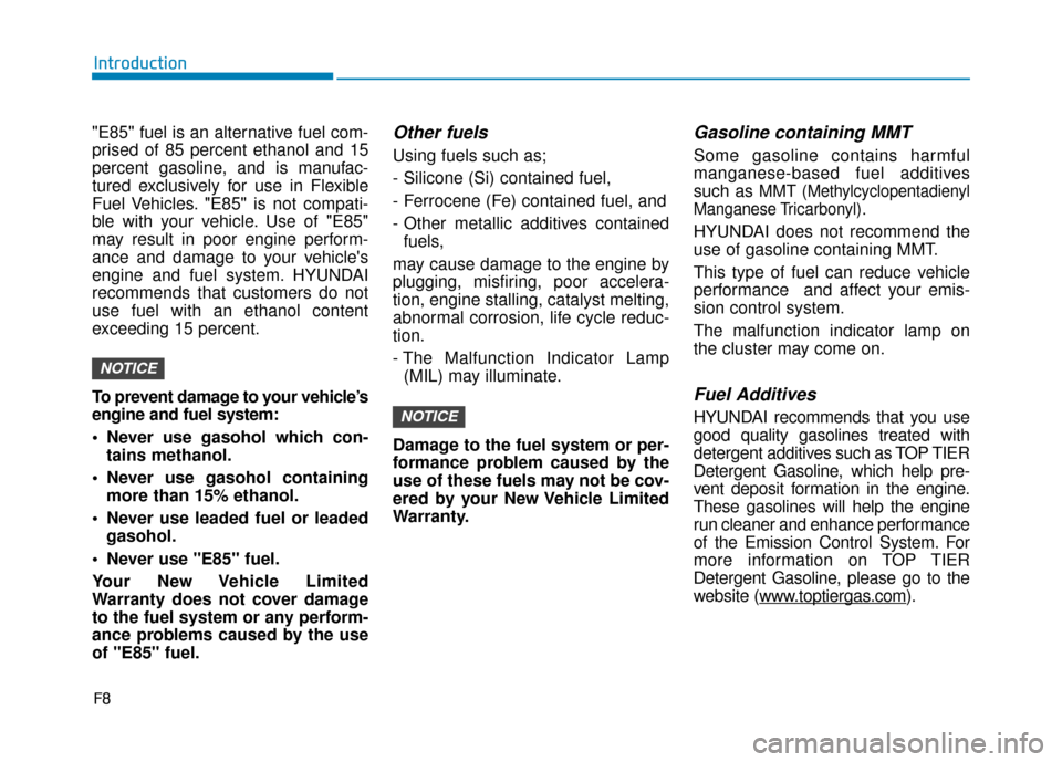 Hyundai Sonata 2019  Owners Manual F8
Introduction
"E85" fuel is an alternative fuel com-
prised of 85 percent ethanol and 15
percent gasoline, and is manufac-
tured exclusively for use in Flexible
Fuel Vehicles. "E85" is not compati-
