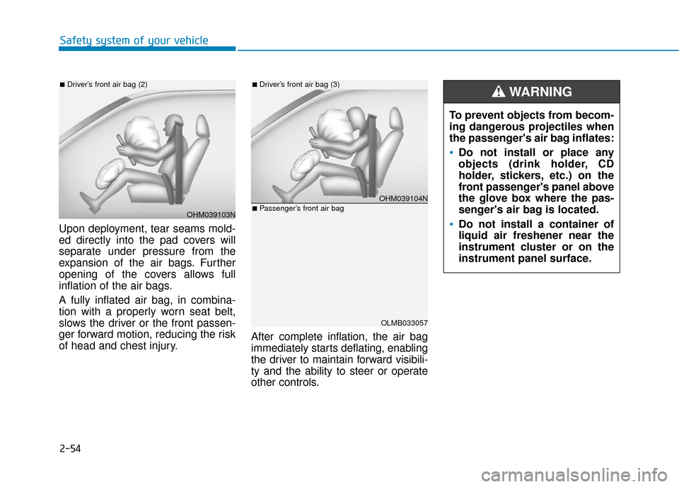 Hyundai Sonata 2019 Manual PDF 2-54
Safety system of your vehicle
Upon deployment, tear seams mold-
ed directly into the pad covers will
separate under pressure from the
expansion of the air bags. Further
opening of the covers allo