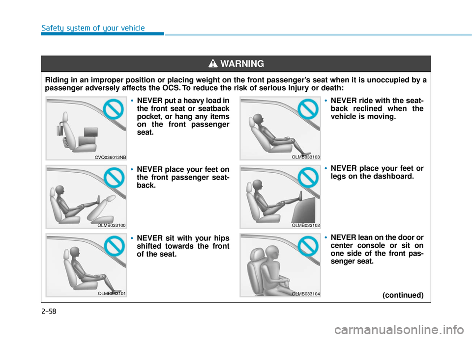Hyundai Sonata 2019 Service Manual 2-58
Safety system of your vehicleRiding in an improper position or placing weight on the front passenger’s seat when it is unoccupied by a
passenger adversely affects the OCS. To reduce the risk of
