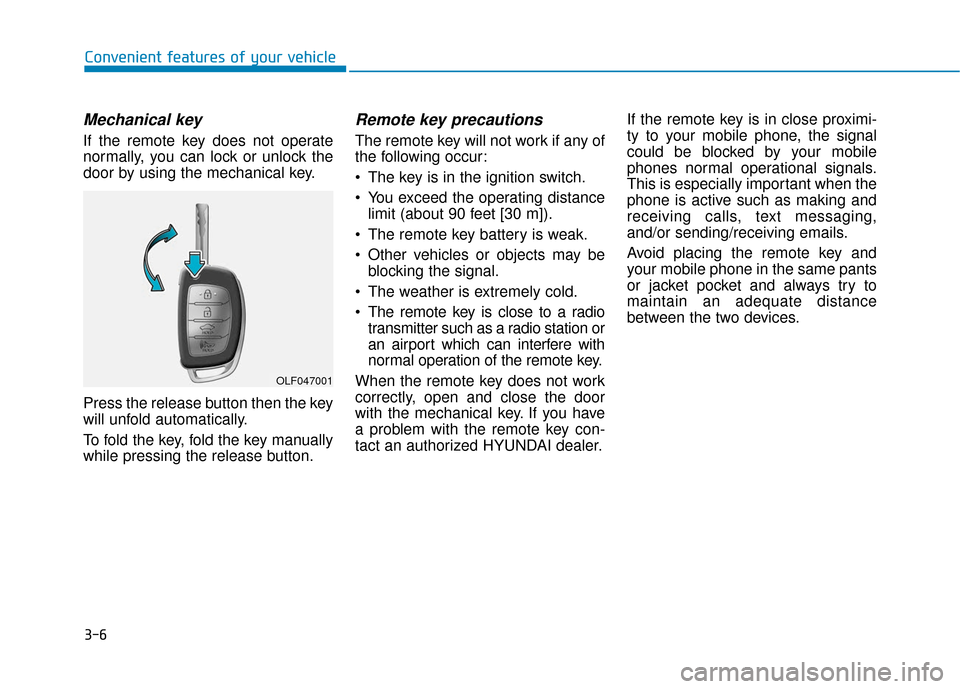 Hyundai Sonata 2019  Owners Manual 3-6
Mechanical key 
If the remote key does not operate
normally, you can lock or unlock the
door by using the mechanical key.
Press the release button then the key
will unfold automatically.
To fold t