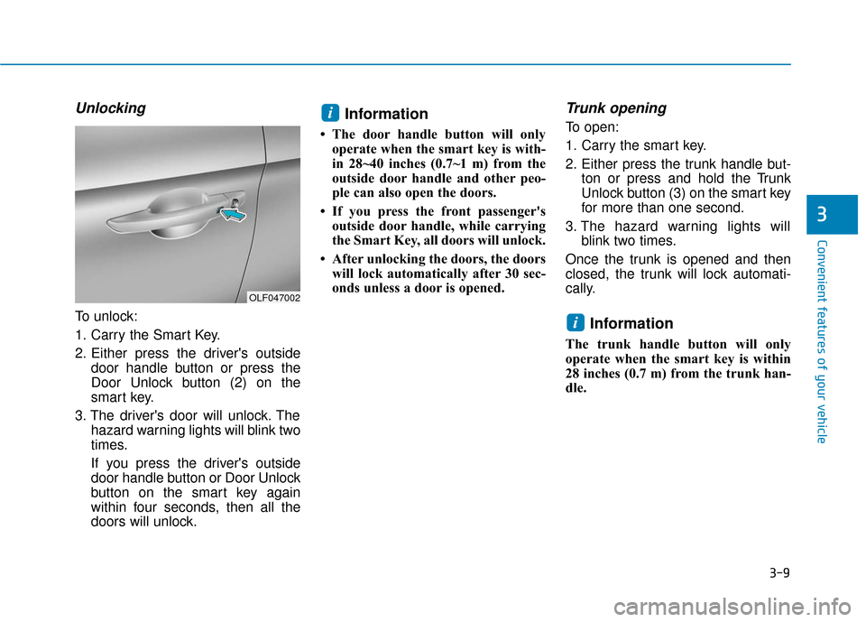 Hyundai Sonata 2019 Owners Manual 3-9
Convenient features of your vehicle
3
Unlocking
To unlock:
1. Carry the Smart Key.
2. Either press the drivers outsidedoor handle button or press the
Door Unlock button (2) on the
smart key.
3. T Hyundai Sonata 2019 Owners Manual 3-9
Convenient features of your vehicle
3
Unlocking
To unlock:
1. Carry the Smart Key.
2. Either press the drivers outsidedoor handle button or press the
Door Unlock button (2) on the
smart key.
3. T