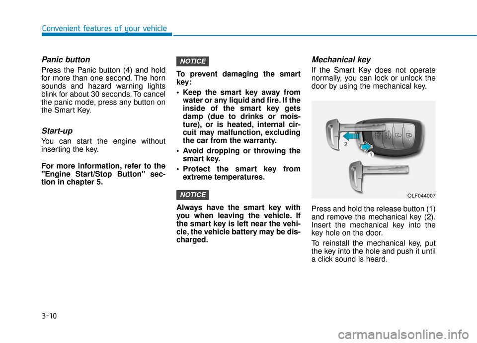 Hyundai Sonata 2019 Owners Manual 3-10
Convenient features of your vehicle
Panic button
Press the Panic button (4) and hold
for more than one second. The horn
sounds and hazard warning lights
blink for about 30 seconds. To cancel
the Hyundai Sonata 2019 Owners Manual 3-10
Convenient features of your vehicle
Panic button
Press the Panic button (4) and hold
for more than one second. The horn
sounds and hazard warning lights
blink for about 30 seconds. To cancel
the