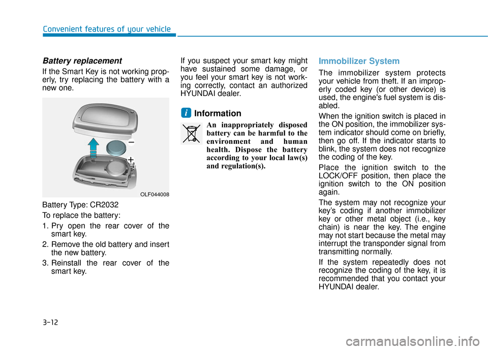 Hyundai Sonata 2019 Owners Guide 3-12
Convenient features of your vehicle
Battery replacement 
If the Smart Key is not working prop-
erly, try replacing the battery with a
new one.
Battery Type: CR2032
To replace the battery:
1. Pry 