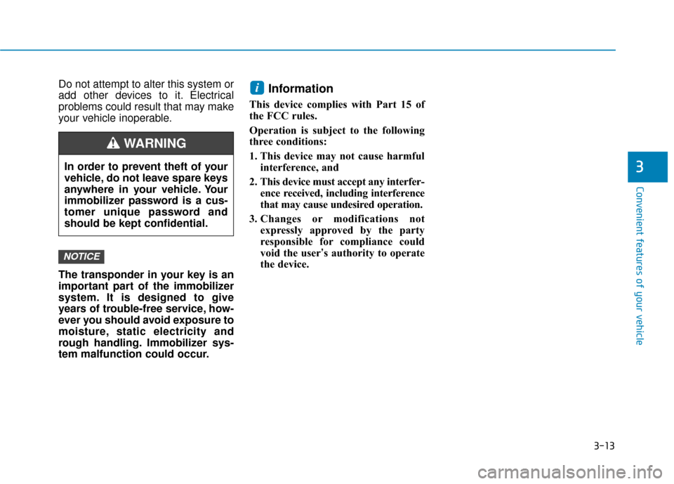 Hyundai Sonata 2019  Owners Manual 3-13
Convenient features of your vehicle
3
Do not attempt to alter this system or
add other devices to it. Electrical
problems could result that may make
your vehicle inoperable.
The transponder in yo