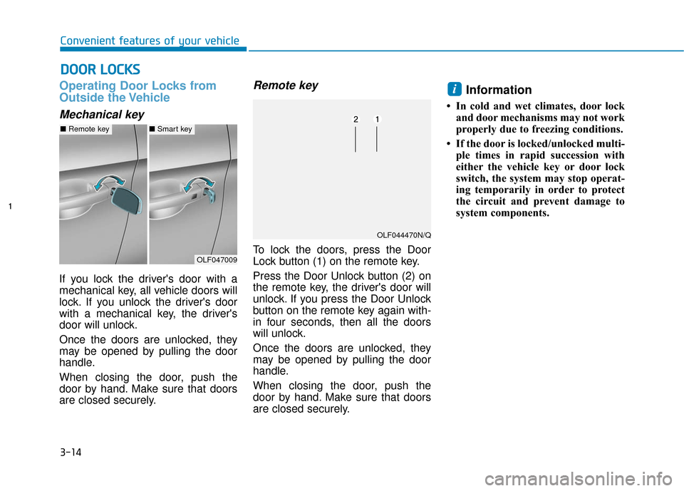 Hyundai Sonata 2019 Owners Manual 3-14
Convenient features of your vehicle
Operating Door Locks from
Outside the Vehicle
Mechanical key
If you lock the drivers door with a
mechanical key, all vehicle doors will
lock. If you unlock t Hyundai Sonata 2019 Owners Manual 3-14
Convenient features of your vehicle
Operating Door Locks from
Outside the Vehicle
Mechanical key
If you lock the drivers door with a
mechanical key, all vehicle doors will
lock. If you unlock t