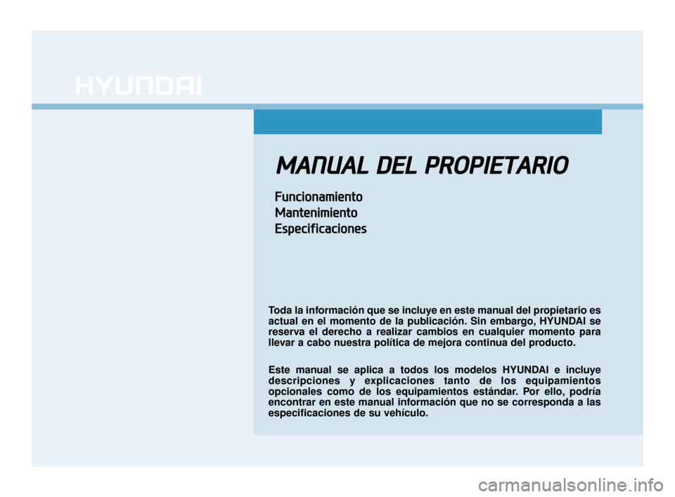 Hyundai Sonata 2019  Manual del propietario (in Spanish) M
MA
AN
N U
U A
AL
L 
 D
D E
EL
L 
 P
P R
R O
O P
PI
IE
E T
T A
A R
RI
IO
O
F
F u
un
n c
ci
io
o n
na
am
m i
ie
e n
n t
to
o
M
M a
an
n t
te
e n
n i
im
m i
ie
e n
n t
to
o
E
E s
sp
p e
ec
ci
if
f i
ic