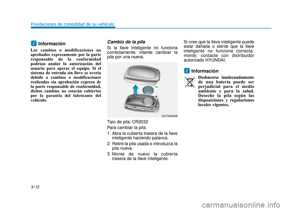Hyundai Sonata 2019 Manual del propietario (in Spanish) 3-12
Prestaciones de comodidad de su vehículo
Información
Los cambios o modificaciones no
aprobados expresamente por la parte
responsable de la conformidad
podrían anular la autorización del
usua Hyundai Sonata 2019 Manual del propietario (in Spanish) 3-12
Prestaciones de comodidad de su vehículo
Información
Los cambios o modificaciones no
aprobados expresamente por la parte
responsable de la conformidad
podrían anular la autorización del
usua