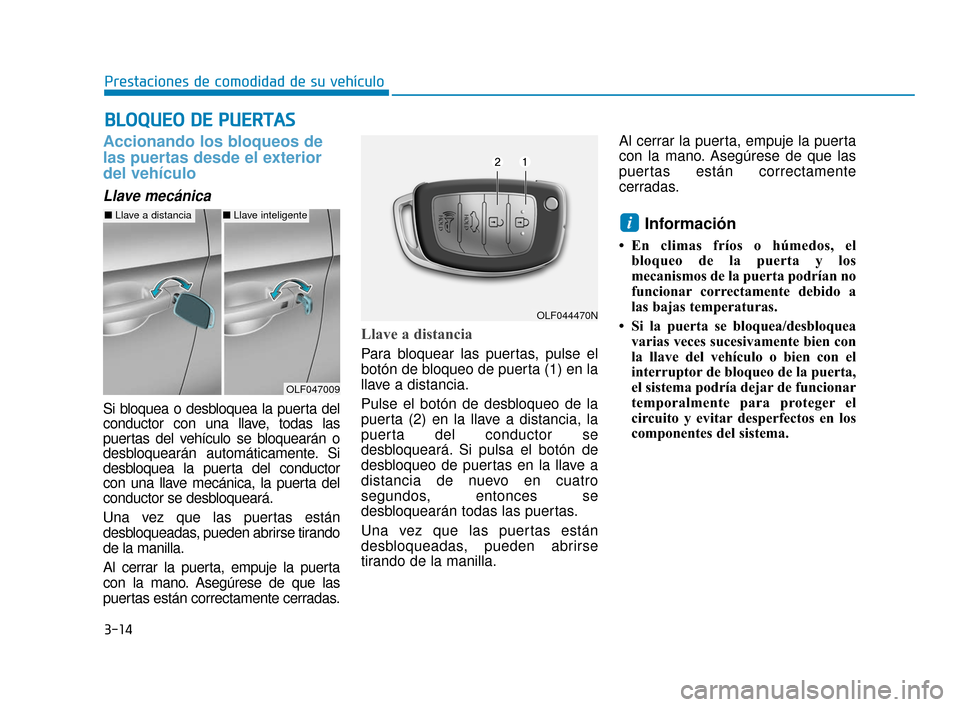 Hyundai Sonata 2019 Manual del propietario (in Spanish) 3-14
Prestaciones de comodidad de su vehículo
Accionando los bloqueos de
las puertas desde el exterior
del vehículo
Llave mecánica
Si bloquea o desbloquea la puerta del
conductor con una llave, to Hyundai Sonata 2019 Manual del propietario (in Spanish) 3-14
Prestaciones de comodidad de su vehículo
Accionando los bloqueos de
las puertas desde el exterior
del vehículo
Llave mecánica
Si bloquea o desbloquea la puerta del
conductor con una llave, to