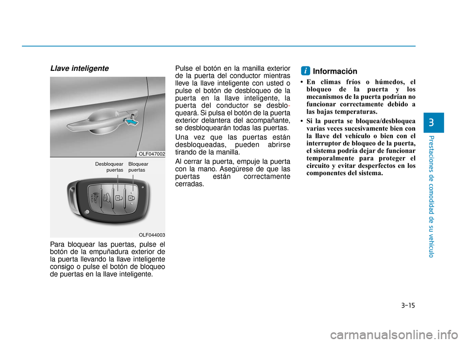 Hyundai Sonata 2019 Manual del propietario (in Spanish) 3-15
Prestaciones de comodidad de su vehículo
3
Llave inteligente
Para bloquear las puertas, pulse el
botón de la empuñadura exterior de
la puerta llevando la llave inteligente
consigo o pulse el Hyundai Sonata 2019 Manual del propietario (in Spanish) 3-15
Prestaciones de comodidad de su vehículo
3
Llave inteligente
Para bloquear las puertas, pulse el
botón de la empuñadura exterior de
la puerta llevando la llave inteligente
consigo o pulse el