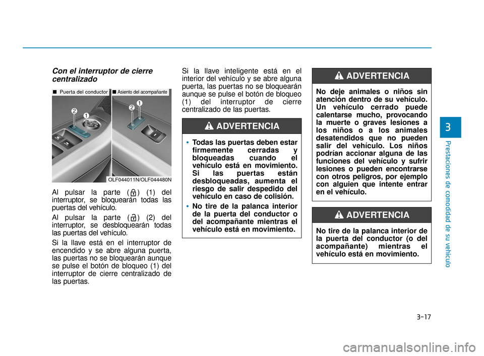 Hyundai Sonata 2019 Manual del propietario (in Spanish) 3-17
Prestaciones de comodidad de su vehículo
3
Con el interruptor de cierrecentralizado
Al pulsar la parte ( ) (1) del
interruptor, se bloquearán todas las
puertas del vehículo.
Al pulsar la parte Hyundai Sonata 2019 Manual del propietario (in Spanish) 3-17
Prestaciones de comodidad de su vehículo
3
Con el interruptor de cierrecentralizado
Al pulsar la parte ( ) (1) del
interruptor, se bloquearán todas las
puertas del vehículo.
Al pulsar la parte