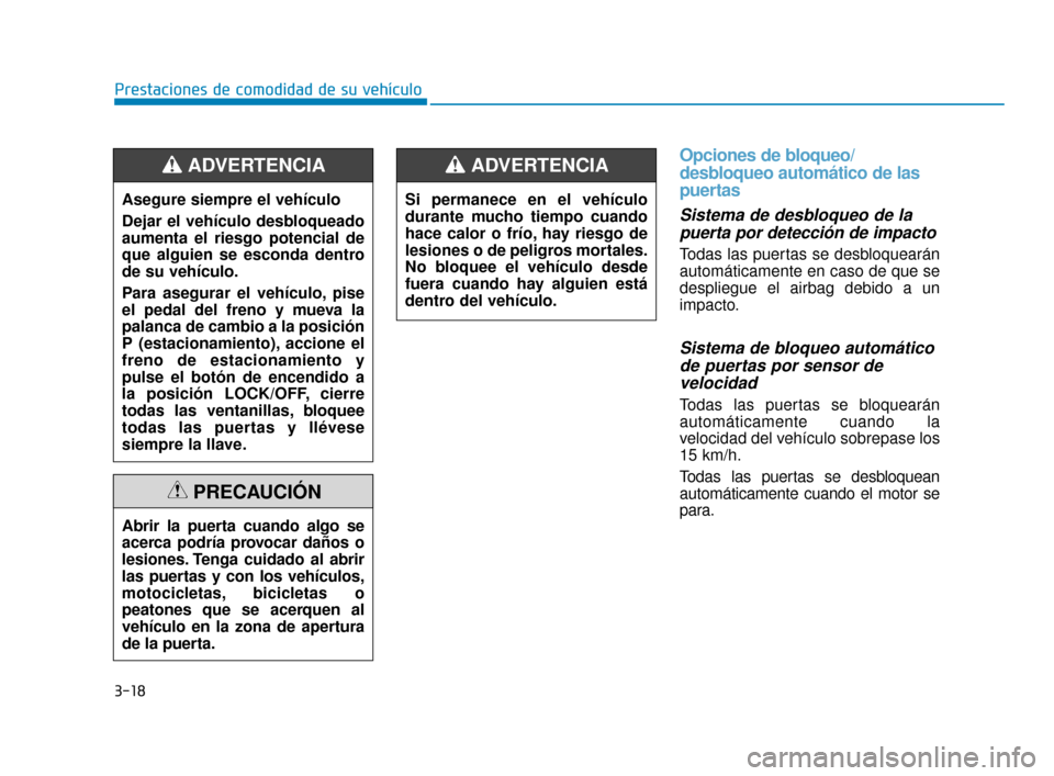 Hyundai Sonata 2019  Manual del propietario (in Spanish) 3-18
Prestaciones de comodidad de su vehículo
Opciones de bloqueo/
desbloqueo automático de las
puertas
Sistema de desbloqueo de lapuerta por detección de impacto 
Todas las puertas se desbloquear�