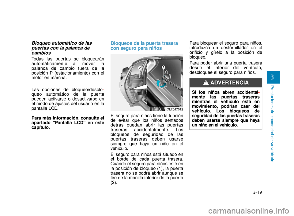 Hyundai Sonata 2019 Manual del propietario (in Spanish) 3-19
Prestaciones de comodidad de su vehículo
Bloqueo automático de laspuertas con la palanca decambios
Todas las puertas se bloquearán
automáticamente al mover la
palanca de cambio fuera de la
po Hyundai Sonata 2019 Manual del propietario (in Spanish) 3-19
Prestaciones de comodidad de su vehículo
Bloqueo automático de laspuertas con la palanca decambios
Todas las puertas se bloquearán
automáticamente al mover la
palanca de cambio fuera de la
po