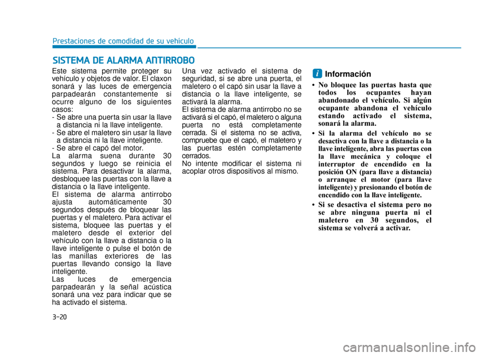 Hyundai Sonata 2019 Manual del propietario (in Spanish) 3-20
Prestaciones de comodidad de su vehículo
Este sistema permite proteger su
vehículo y objetos de valor. El claxon
sonará y las luces de emergencia
parpadearán constantemente si
ocurre alguno d Hyundai Sonata 2019 Manual del propietario (in Spanish) 3-20
Prestaciones de comodidad de su vehículo
Este sistema permite proteger su
vehículo y objetos de valor. El claxon
sonará y las luces de emergencia
parpadearán constantemente si
ocurre alguno d