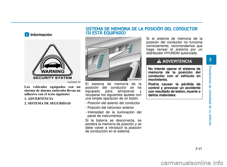 Hyundai Sonata 2019  Manual del propietario (in Spanish) 3-21
Prestaciones de comodidad de su vehículo
3
Información
Los vehículos equipados con un
sistema de alarma antirrobo llevan un
adhesivo con el texto siguiente:
1. ADVERTENCIA
2. SISTEMA DE SEGURI