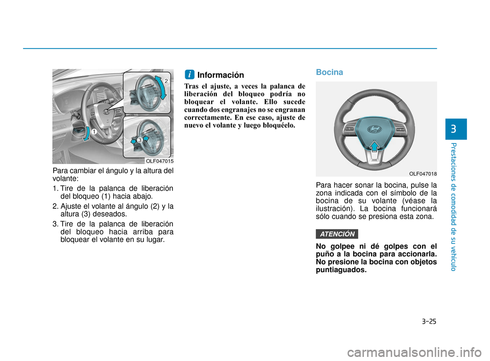Hyundai Sonata 2019 Manual del propietario (in Spanish) 3-25
Prestaciones de comodidad de su vehículo
3
Para cambiar el ángulo y la altura del
volante:
1. Tire de la palanca de liberacióndel bloqueo (1) hacia abajo.
2. Ajuste el volante al ángulo (2) y Hyundai Sonata 2019 Manual del propietario (in Spanish) 3-25
Prestaciones de comodidad de su vehículo
3
Para cambiar el ángulo y la altura del
volante:
1. Tire de la palanca de liberacióndel bloqueo (1) hacia abajo.
2. Ajuste el volante al ángulo (2) y