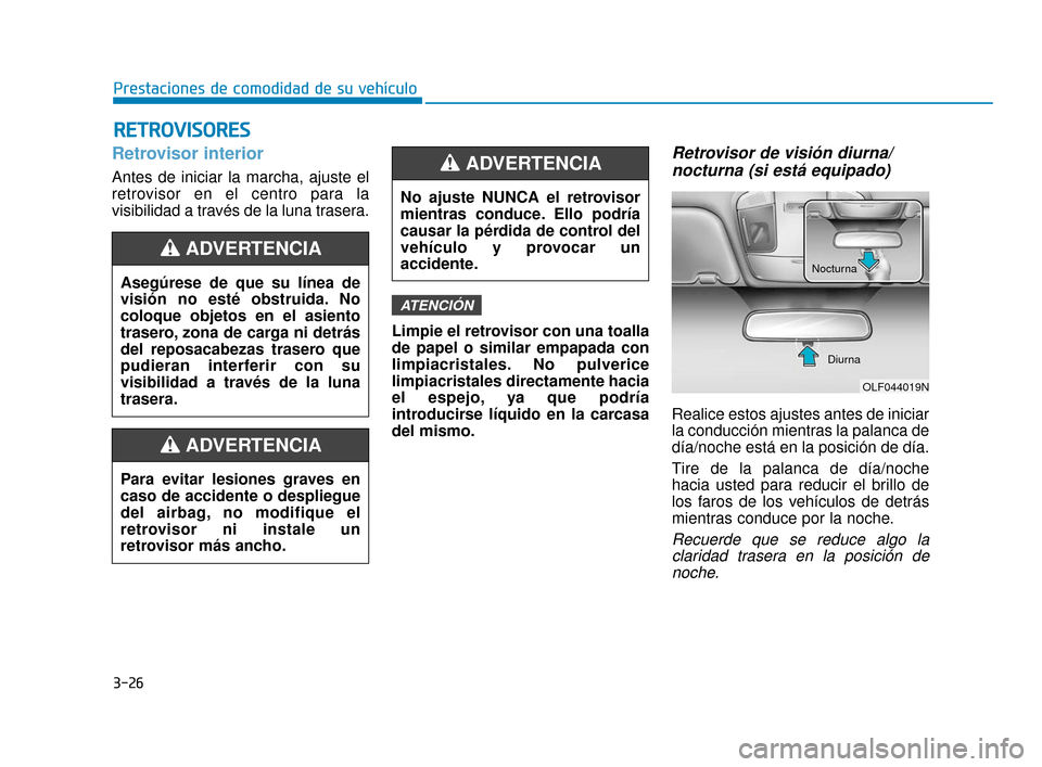 Hyundai Sonata 2019 Manual del propietario (in Spanish) 3-26
Prestaciones de comodidad de su vehículo
R
RE
ET
T R
R O
O V
VI
IS
S O
O R
RE
ES
S
Retrovisor interior
Antes de iniciar la marcha, ajuste el
retrovisor en el centro para la
visibilidad a través Hyundai Sonata 2019 Manual del propietario (in Spanish) 3-26
Prestaciones de comodidad de su vehículo
R
RE
ET
T R
R O
O V
VI
IS
S O
O R
RE
ES
S
Retrovisor interior
Antes de iniciar la marcha, ajuste el
retrovisor en el centro para la
visibilidad a través