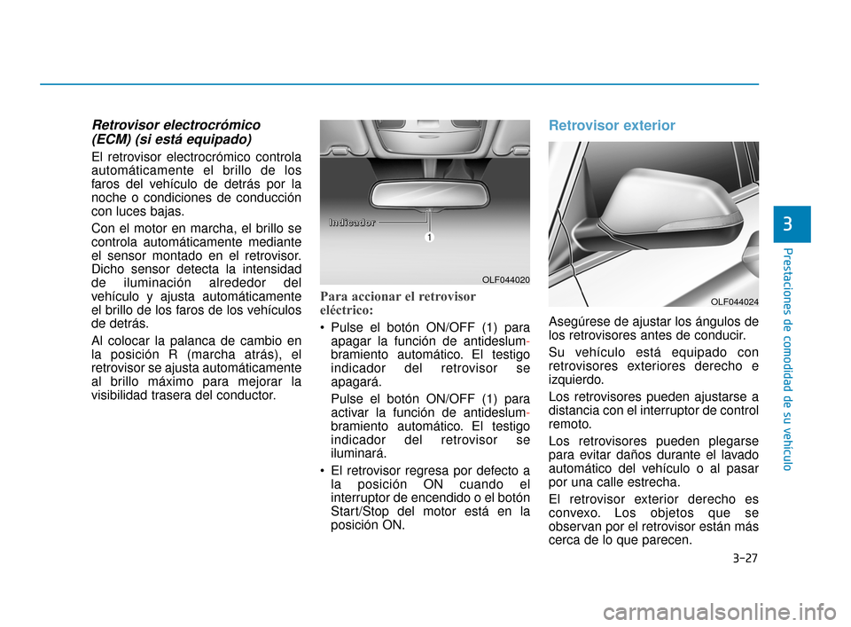 Hyundai Sonata 2019 Manual del propietario (in Spanish) 3-27
Prestaciones de comodidad de su vehículo
3
Retrovisor electrocrómico(ECM) (si está equipado)
El retrovisor electrocrómico controla
automáticamente el brillo de los
faros del vehículo de det Hyundai Sonata 2019 Manual del propietario (in Spanish) 3-27
Prestaciones de comodidad de su vehículo
3
Retrovisor electrocrómico(ECM) (si está equipado)
El retrovisor electrocrómico controla
automáticamente el brillo de los
faros del vehículo de det