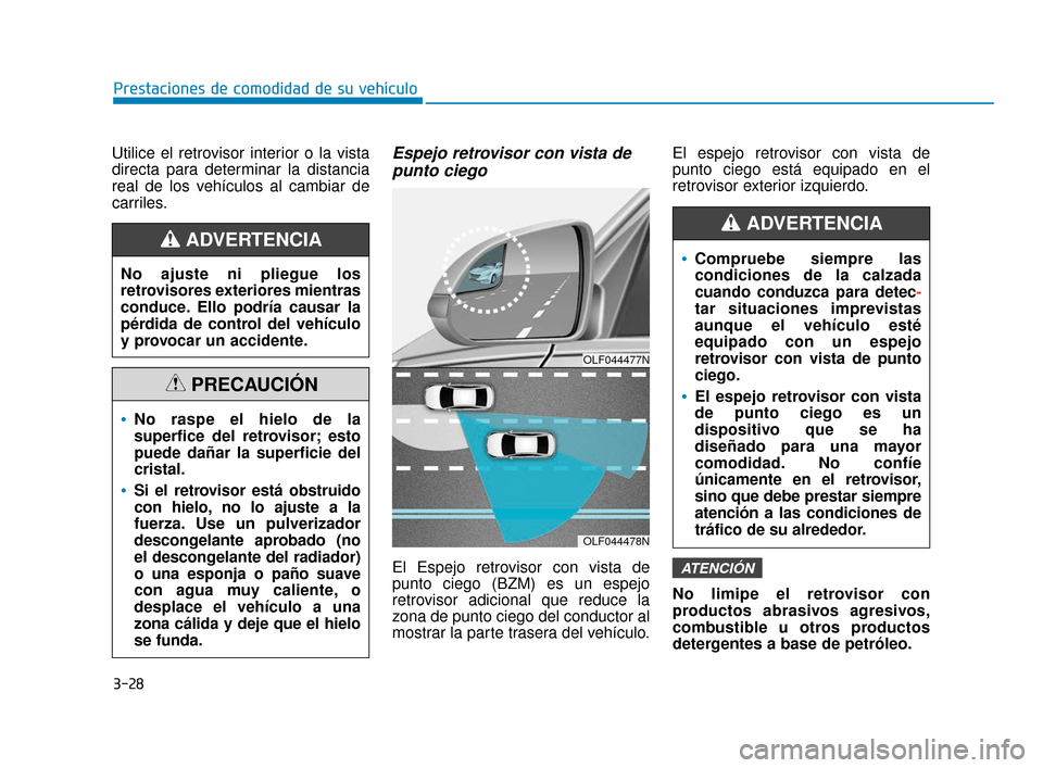 Hyundai Sonata 2019 Manual del propietario (in Spanish) 3-28
Prestaciones de comodidad de su vehículo
Utilice el retrovisor interior o la vista
directa para determinar la distancia
real de los vehículos al cambiar de
carriles.
Espejo retrovisor con vista Hyundai Sonata 2019 Manual del propietario (in Spanish) 3-28
Prestaciones de comodidad de su vehículo
Utilice el retrovisor interior o la vista
directa para determinar la distancia
real de los vehículos al cambiar de
carriles.
Espejo retrovisor con vista