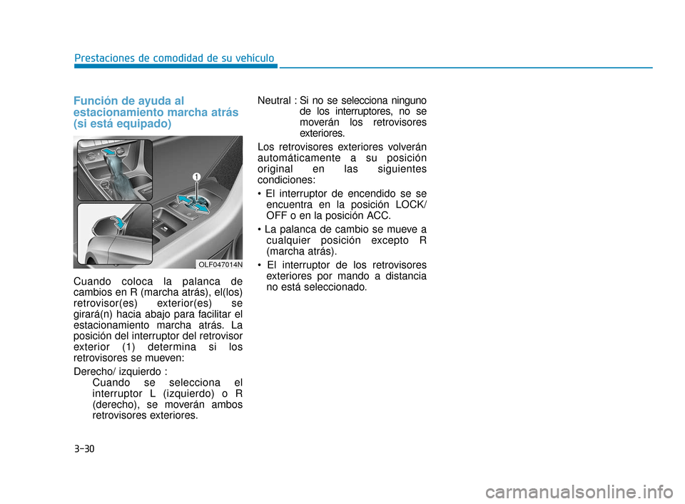 Hyundai Sonata 2019  Manual del propietario (in Spanish) 3-30
Prestaciones de comodidad de su vehículo
Función de ayuda al
estacionamiento marcha atrás
(si está equipado)
Cuando coloca la palanca de
cambios en R (marcha atrás), el(los)
retrovisor(es) e