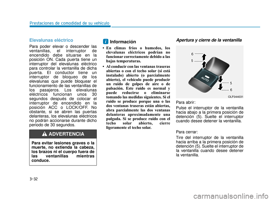 Hyundai Sonata 2019  Manual del propietario (in Spanish) 3-32
Prestaciones de comodidad de su vehículo
Elevalunas eléctrico
Para poder elevar o descender las
ventanillas, el interruptor de
encendido debe situarse en la
posición ON. Cada puerta tiene un
i