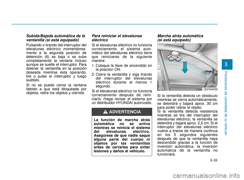 Hyundai Sonata 2019 Manual del propietario (in Spanish) 3-33
Prestaciones de comodidad de su vehículo
3
Subida/Bajada automática de laventanilla (si está equipado)
Pulsando o tirando del interruptor del
elevalunas eléctrico momentánea -
mente a la seg Hyundai Sonata 2019 Manual del propietario (in Spanish) 3-33
Prestaciones de comodidad de su vehículo
3
Subida/Bajada automática de laventanilla (si está equipado)
Pulsando o tirando del interruptor del
elevalunas eléctrico momentánea -
mente a la seg