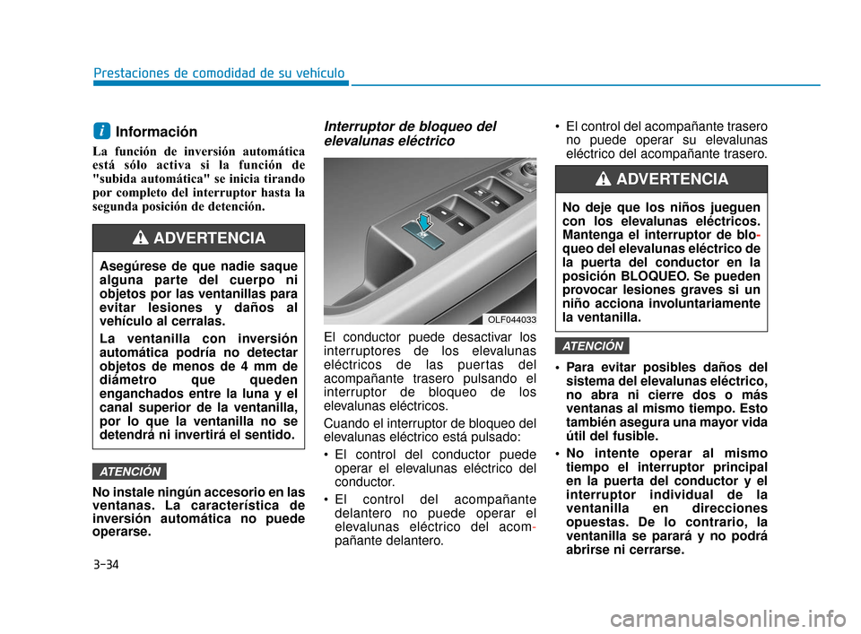 Hyundai Sonata 2019 Manual del propietario (in Spanish) 3-34
Prestaciones de comodidad de su vehículo
Información
La función de inversión automática
está sólo activa si la función de
"subida automática" se inicia tirando
por completo del interrup Hyundai Sonata 2019 Manual del propietario (in Spanish) 3-34
Prestaciones de comodidad de su vehículo
Información
La función de inversión automática
está sólo activa si la función de
"subida automática" se inicia tirando
por completo del interrup