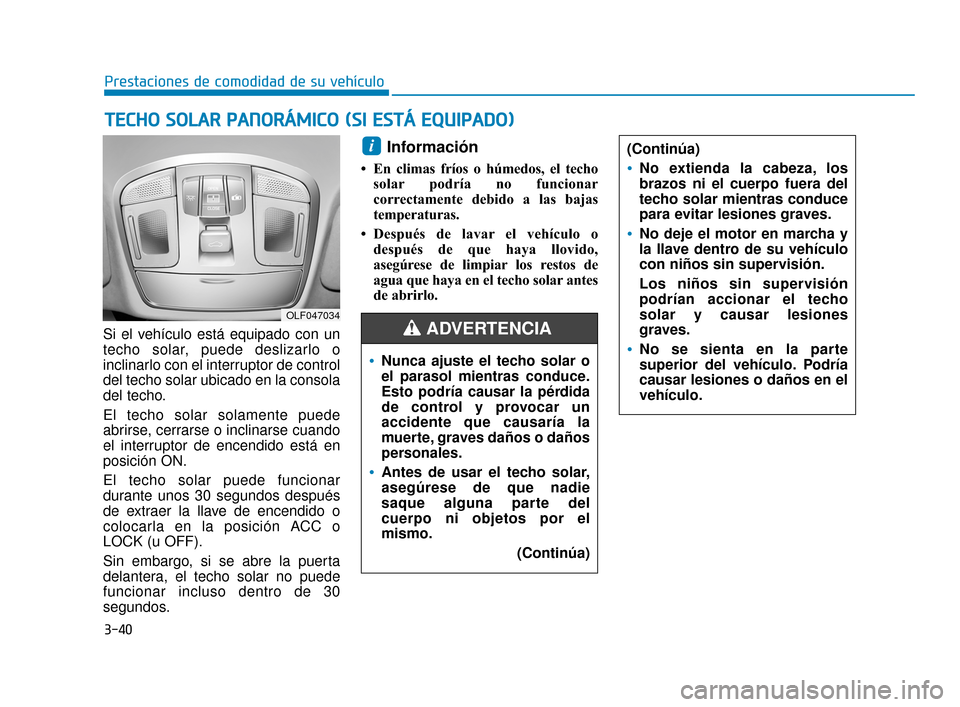 Hyundai Sonata 2019 Manual del propietario (in Spanish) 3-40
Prestaciones de comodidad de su vehículo
Si el vehículo está equipado con un
techo solar, puede deslizarlo o
inclinarlo con el interruptor de control
del techo solar ubicado en la consola
del Hyundai Sonata 2019 Manual del propietario (in Spanish) 3-40
Prestaciones de comodidad de su vehículo
Si el vehículo está equipado con un
techo solar, puede deslizarlo o
inclinarlo con el interruptor de control
del techo solar ubicado en la consola
del