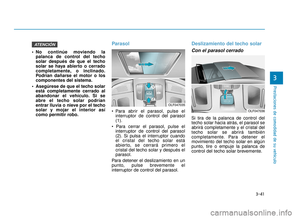 Hyundai Sonata 2019 Manual del propietario (in Spanish) 3-41
Prestaciones de comodidad de su vehículo
3
No continúe moviendo lapalanca de control del techo
solar después de que el techo
solar se haya abierto o cerrado
completamente, o inclinado.
Podrí Hyundai Sonata 2019 Manual del propietario (in Spanish) 3-41
Prestaciones de comodidad de su vehículo
3
No continúe moviendo lapalanca de control del techo
solar después de que el techo
solar se haya abierto o cerrado
completamente, o inclinado.
Podrí