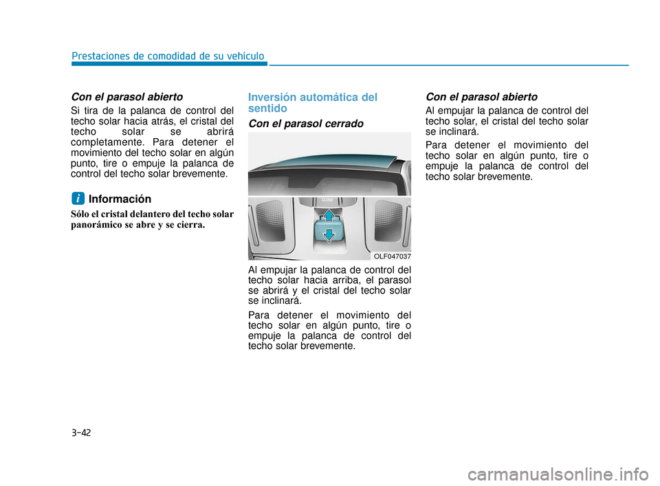 Hyundai Sonata 2019 Manual del propietario (in Spanish) 3-42
Prestaciones de comodidad de su vehículo
Con el parasol abierto
Si tira de la palanca de control del
techo solar hacia atrás, el cristal del
techo solar se abrirá
completamente. Para detener e Hyundai Sonata 2019 Manual del propietario (in Spanish) 3-42
Prestaciones de comodidad de su vehículo
Con el parasol abierto
Si tira de la palanca de control del
techo solar hacia atrás, el cristal del
techo solar se abrirá
completamente. Para detener e