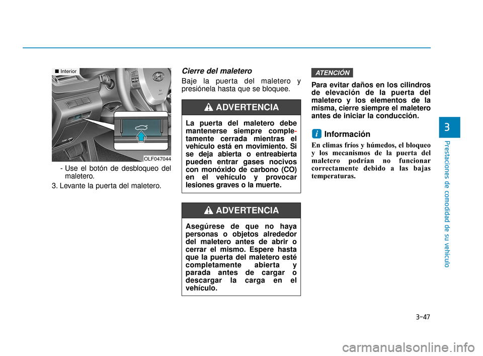 Hyundai Sonata 2019 Manual del propietario (in Spanish) 3-47
Prestaciones de comodidad de su vehículo
3
- Use el botón de desbloqueo delmaletero.
3. Levante la puerta del maletero.
Cierre del maletero
Baje la puerta del maletero y
presiónela hasta que s Hyundai Sonata 2019 Manual del propietario (in Spanish) 3-47
Prestaciones de comodidad de su vehículo
3
- Use el botón de desbloqueo delmaletero.
3. Levante la puerta del maletero.
Cierre del maletero
Baje la puerta del maletero y
presiónela hasta que s