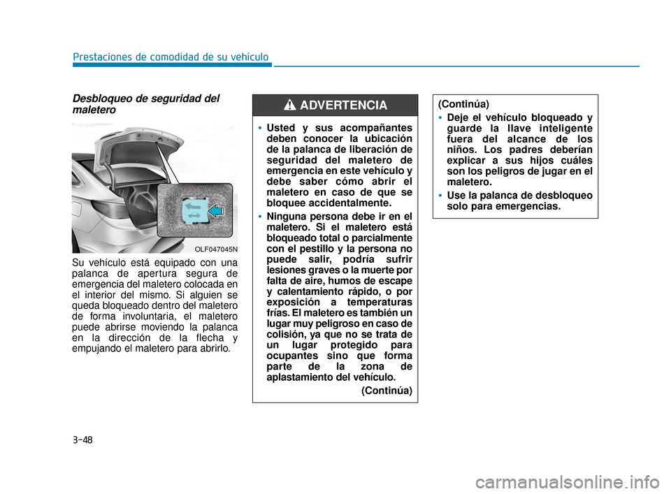 Hyundai Sonata 2019 Manual del propietario (in Spanish) 3-48
Prestaciones de comodidad de su vehículo
Desbloqueo de seguridad delmaletero
Su vehículo está equipado con una
palanca de apertura segura de
emergencia del maletero colocada en
el interior del Hyundai Sonata 2019 Manual del propietario (in Spanish) 3-48
Prestaciones de comodidad de su vehículo
Desbloqueo de seguridad delmaletero
Su vehículo está equipado con una
palanca de apertura segura de
emergencia del maletero colocada en
el interior del