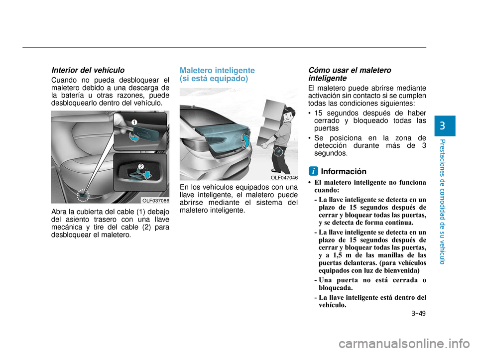 Hyundai Sonata 2019 Manual del propietario (in Spanish) 3-49
Prestaciones de comodidad de su vehículo
3
Interior del vehículo
Cuando no pueda desbloquear el
maletero debido a una descarga de
la batería u otras razones, puede
desbloquearlo dentro del veh Hyundai Sonata 2019 Manual del propietario (in Spanish) 3-49
Prestaciones de comodidad de su vehículo
3
Interior del vehículo
Cuando no pueda desbloquear el
maletero debido a una descarga de
la batería u otras razones, puede
desbloquearlo dentro del veh