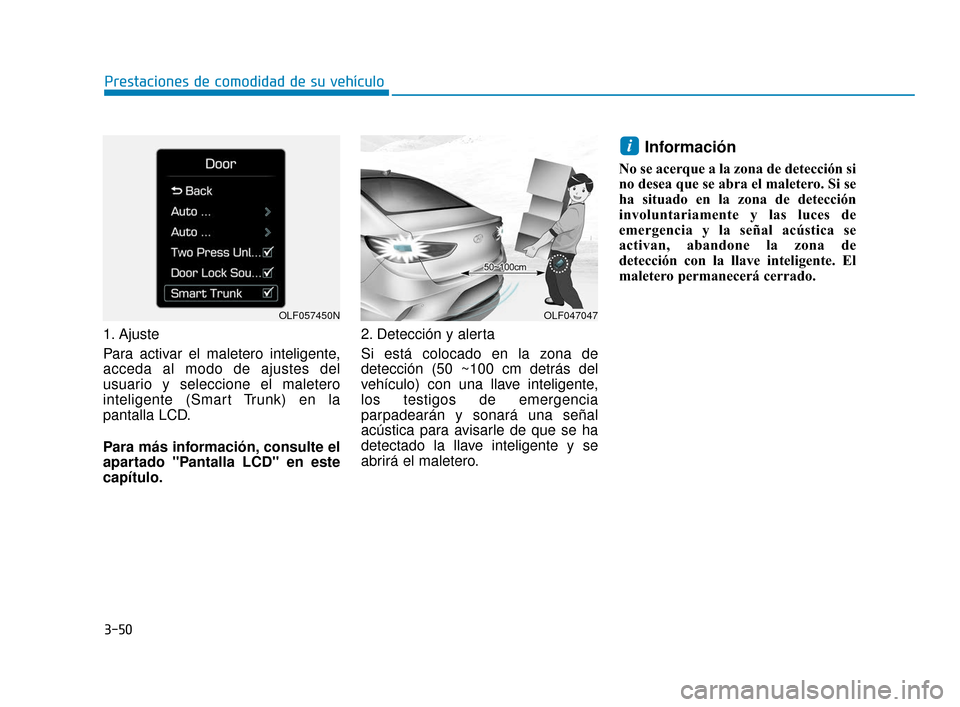 Hyundai Sonata 2019 Manual del propietario (in Spanish) 3-50
Prestaciones de comodidad de su vehículo
1. Ajuste
Para activar el maletero inteligente,
acceda al modo de ajustes del
usuario y seleccione el maletero
inteligente (Smart Trunk) en la
pantalla L Hyundai Sonata 2019 Manual del propietario (in Spanish) 3-50
Prestaciones de comodidad de su vehículo
1. Ajuste
Para activar el maletero inteligente,
acceda al modo de ajustes del
usuario y seleccione el maletero
inteligente (Smart Trunk) en la
pantalla L