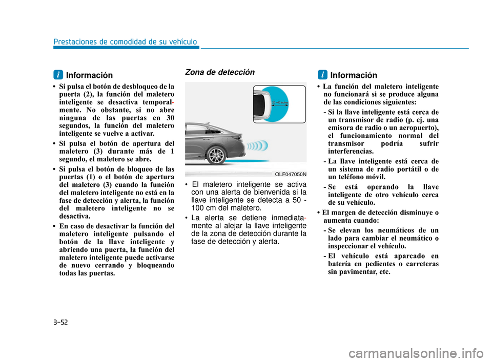Hyundai Sonata 2019 Manual del propietario (in Spanish) 3-52
Prestaciones de comodidad de su vehÃculo
Información
• Si pulsa el botón de desbloqueo de lapuerta (2), la función del maletero
inteligente se desactiva temporal-
mente. No obstante, si no Hyundai Sonata 2019 Manual del propietario (in Spanish) 3-52
Prestaciones de comodidad de su vehÃculo
Información
• Si pulsa el botón de desbloqueo de lapuerta (2), la función del maletero
inteligente se desactiva temporal-
mente. No obstante, si no