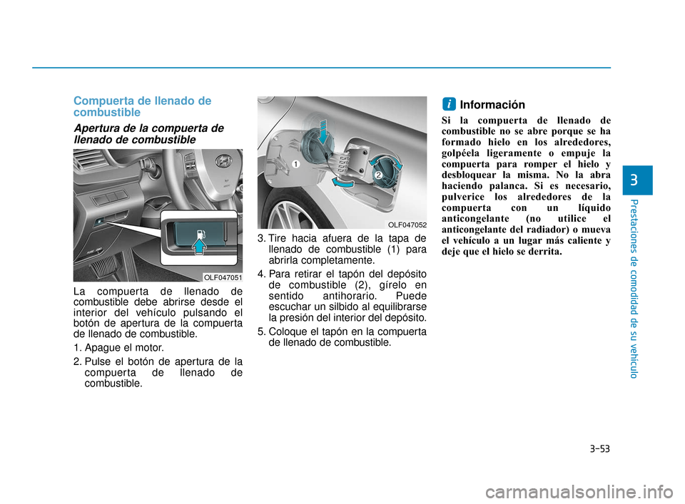 Hyundai Sonata 2019 Manual del propietario (in Spanish) 3-53
Prestaciones de comodidad de su vehÃculo
3
Compuerta de llenado de
combustible
Apertura de la compuerta dellenado de combustible
La compuerta de llenado de
combustible debe abrirse desde el
inte Hyundai Sonata 2019 Manual del propietario (in Spanish) 3-53
Prestaciones de comodidad de su vehÃculo
3
Compuerta de llenado de
combustible
Apertura de la compuerta dellenado de combustible
La compuerta de llenado de
combustible debe abrirse desde el
inte
