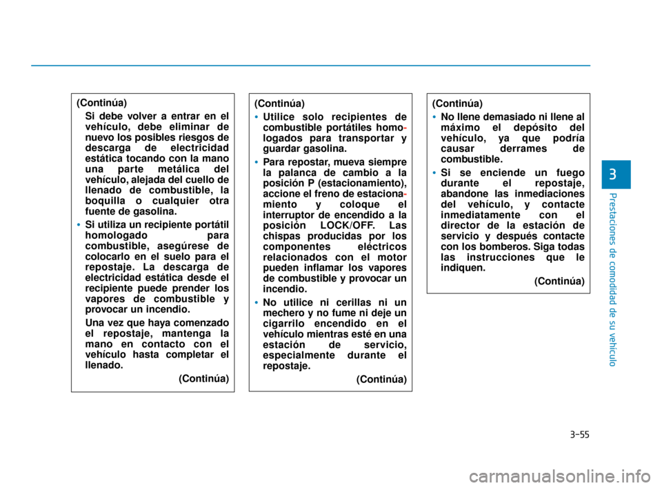 Hyundai Sonata 2019 Manual del propietario (in Spanish) 3-55
Prestaciones de comodidad de su vehÃculo
3
(Continúa)
Utilice solo recipientes de
combustible portátiles homo-
logados para transportar y
guardar gasolina.
Para repostar, mueva siempre
la pala Hyundai Sonata 2019 Manual del propietario (in Spanish) 3-55
Prestaciones de comodidad de su vehÃculo
3
(Continúa)
Utilice solo recipientes de
combustible portátiles homo-
logados para transportar y
guardar gasolina.
Para repostar, mueva siempre
la pala